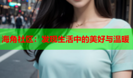 海角社区：发现生活中的美好与温暖