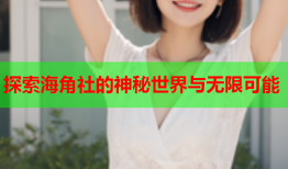 探索海角社的神秘世界与无限可能