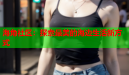 海角社区：探索最美的海边生活新方式