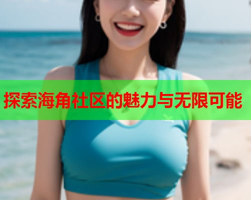 探索海角社区的魅力与无限可能