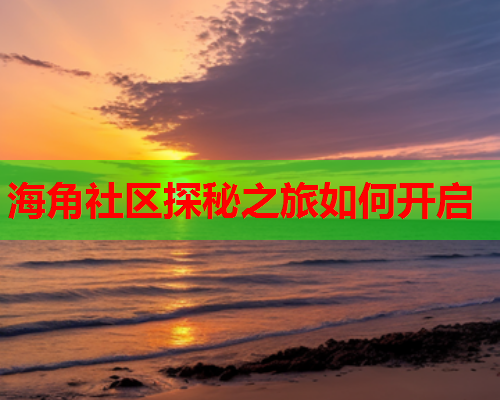 海角社区探秘之旅如何开启